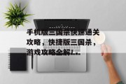 手机版三国杀快速通关攻略，快捷版三国杀，游戏攻略全解！
