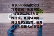 鱼洞SEO网站优化技巧和实践,鱼洞SEO: 优化网站技巧与实践指南,鱼洞SEO网站优化实战指南,提升搜索引擎排名的高效策略 鱼洞SEO网站优化技巧和实践,鱼洞SEO: 优化网站技巧与实践指南,鱼洞SEO网站优化实战指南,提升搜索引擎排名的高效策略