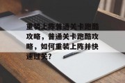 重装上阵普通关卡跑酷攻略,普通关卡跑酷攻略,如何重装上阵并快速过关?