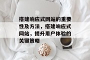 搭建响应式网站的重要性及方法，搭建响应式网站，提升用户体验的关键策略
