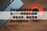 营销型网站建设搭建方法——一种明智的选择,明智选择,网络营销建设的1种方法 营销型网站建设搭建方法——一种明智的选择,明智选择,网络营销建设的1种方法