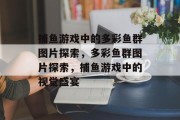 捕鱼游戏中的多彩鱼群图片探索，多彩鱼群图片探索，捕鱼游戏中的视觉盛宴