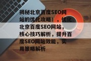 揭秘北京百度SEO网站的优化攻略!,优化北京百度SEO网站,核心技巧解析,提升百度SEO网站效能,实用策略解析 揭秘北京百度SEO网站的优化攻略!,优化北京百度SEO网站,核心技巧解析,提升百度SEO网站效能,实用策略解析