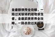 金庸群侠传全攻略,一路过关斩将的绝地求生者,金庸武侠世界全攻略,一路杀敌过关斩将!