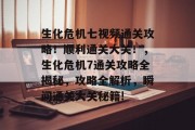 生化危机七视频通关攻略!顺利通关大关!,生化危机7通关攻略全揭秘,攻略全解析,瞬间通关大关秘籍!