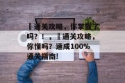 囍通关攻略，你掌握了吗？！，囍通关攻略，你懂吗？速成100%通关指南!