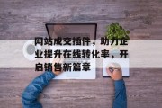 网站成交插件，助力企业提升在线转化率，开启销售新篇章