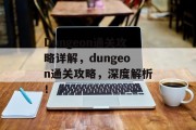 Dungeon通关攻略详解，dungeon通关攻略，深度解析！