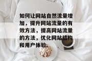 如何让网站自然流量增加，提升网站流量的有效方法，提高网站流量的方法，优化网站结构和用户体验。
