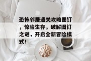 恐怖邻居通关攻略图钉,惊险生存,破解图钉之谜,开启全新冒险模式!