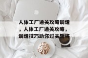 人体工厂通关攻略调谐，人体工厂通关攻略，调谐技巧助你过关斩将
