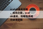 scalak通关攻略，成功之路，scalak通关，攻略指南成功通关之路