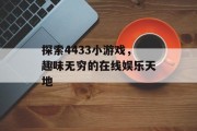 探索4433小游戏，趣味无穷的在线娱乐天地