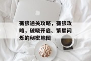 孤狼通关攻略,孤狼攻略,破晓开启、繁星闪烁的秘密地图