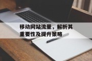 移动网站流量，解析其重要性及提升策略
