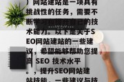 SEO（搜索引擎优化）网站建站是一项具有挑战性的任务，需要不断学习和提升自己的技术能力。以下是关于SEO网站建站的一些建议，希望能够帮助您提高 SEO 技术水平。，提升SEO网站建站技能，一些建议与技巧分享