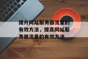提升网站服务器流量的有效方法，提高网站服务器流量的有效方法