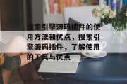 搜索引擎源码插件的使用方法和优点，搜索引擎源码插件，了解使用的工具与优点