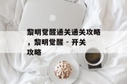 黎明觉醒通关通关攻略,黎明觉醒 - 开关攻略
