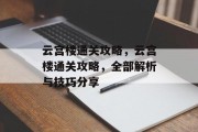 云宫楼通关攻略，云宫楼通关攻略，全部解析与技巧分享