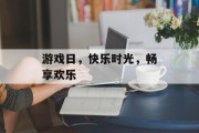 游戏日，快乐时光，畅享欢乐