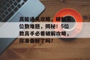 高能通关攻略，破解五位数难题，揭秘！5位数高手必看破解攻略，你准备好了吗？