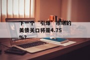 下一个“引爆”市场的美债关口将是4.75%？
