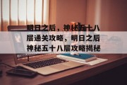 明日之后，神秘五十八层通关攻略，明日之后神秘五十八层攻略揭秘！
