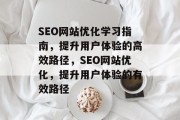 SEO网站优化学习指南，提升用户体验的高效路径，SEO网站优化，提升用户体验的有效路径