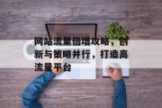 网站流量倍增攻略，创新与策略并行，打造高流量平台