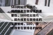 SEO网站优化技巧,提升搜索引擎排名的重要性,SEO优化技巧,提升搜索引擎排名的关键策略,SEO,提升搜索引擎排名的秘籍 SEO网站优化技巧,提升搜索引擎排名的重要性,SEO优化技巧,提升搜索引擎排名的关键策略,SEO,提升搜索引擎排名的秘籍