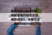 模拟城市2通关攻略，破解策略的秘密武器，模拟城市2，攻略大全，破解秘籍的秘密武器