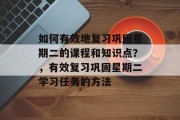 如何有效地复习巩固星期二的课程和知识点？，有效复习巩固星期二学习任务的方法