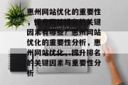 惠州网站优化的重要性，提升网站排名的关键因素有哪些？惠州网站优化的重要性分析，惠州网站优化，提升排名的关键因素与重要性分析