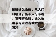 花轿通关攻略,从入门到精通,新手入行必看,花开轿攻略,通关攻略带你走进游戏世界的深渊 花轿通关攻略,从入门到精通,新手入行必看,花开轿攻略,通关攻略带你走进游戏世界的深渊