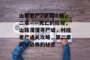 山村老尸2通关攻略,二章——死亡的隐秘,山路漫漫寻尸墟,村庄老尸通关攻略,第二章揭秘恐怖的秘密