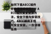 如何下载AECC插件并确保其安全性？，AECC插件安全使用方法，安全下载与安装技巧，AECC插件下载与安全安装，一份详细指南