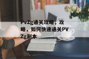 PvZg通关攻略,攻略,如何快速通关PVZg副本