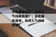 手机捕鱼游戏,为何人气持续高涨?,手机捕鱼游戏,为何人气持续高涨? 手机捕鱼游戏,为何人气持续高涨?,手机捕鱼游戏,为何人气持续高涨?
