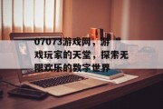 07073游戏网，游戏玩家的天堂，探索无限欢乐的数字世界