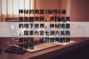 神秘的地堡3秘境6通关攻略视频，寻找绝美的地下世界，神秘地堡，探索六宫七洞六关隐藏秘境，绝对超凡的游戏体验