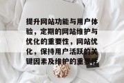 提升网站功能与用户体验，定期的网站维护与优化的重要性，网站优化，保持用户活跃的关键因素及维护的重要性
