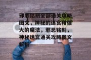邪恶铭刻全部通关攻略图文,神秘的迷宫和强大的魔法,邪恶铭刻,神秘迷宫通关攻略图文解析