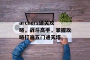 archers通关攻略，战斗高手，掌握攻略打遍五门通天塔