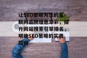 让SEO策略为您的互联网品牌增色添彩，提升网站搜索引擎排名，明确SEO策略的实用指南