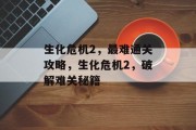 生化危机2,最难通关攻略,生化危机2,破解难关秘籍