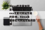 Alexa的流量如何影响网站性能？，Alexa流量对网站性能的影响，Alexa流量排名对网站性能的影响