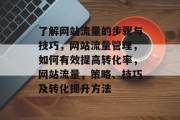 了解网站流量的步骤与技巧，网站流量管理，如何有效提高转化率，网站流量，策略、技巧及转化提升方法