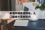 本地环境搭建网站，入门指南与实用技巧