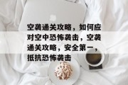 空袭通关攻略,如何应对空中恐怖袭击,空袭通关攻略,安全第一,抵抗恐怖袭击